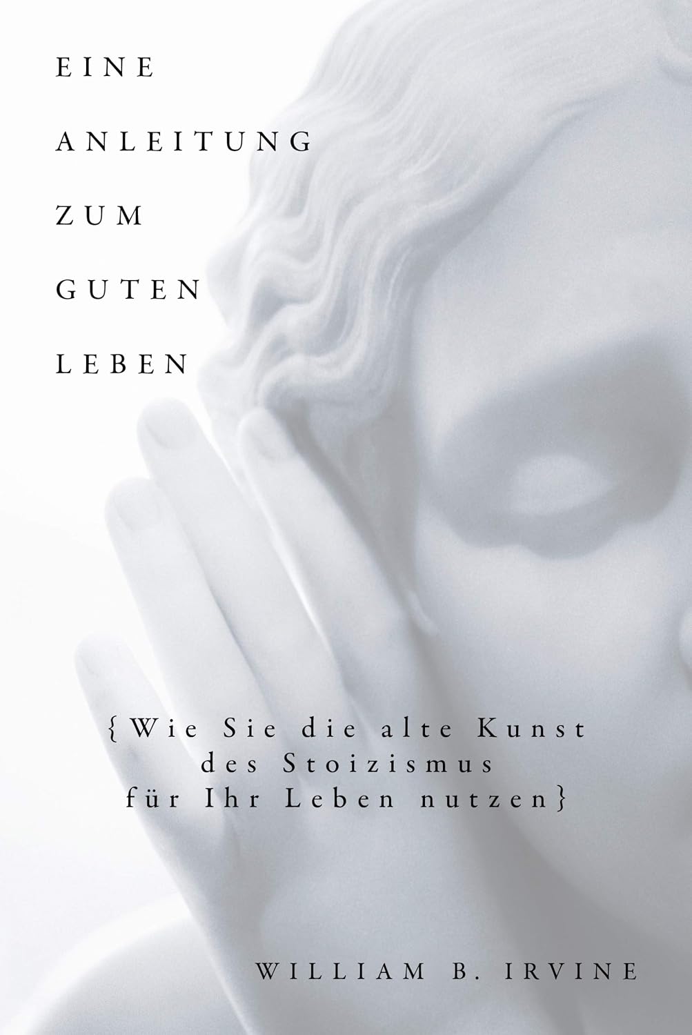 Eine Anleitung zum guten Leben: Wie Sie die alte Kunst des Stoizismus für Ihr Leben nutzen — Karin Schuler und Franziska Knupper