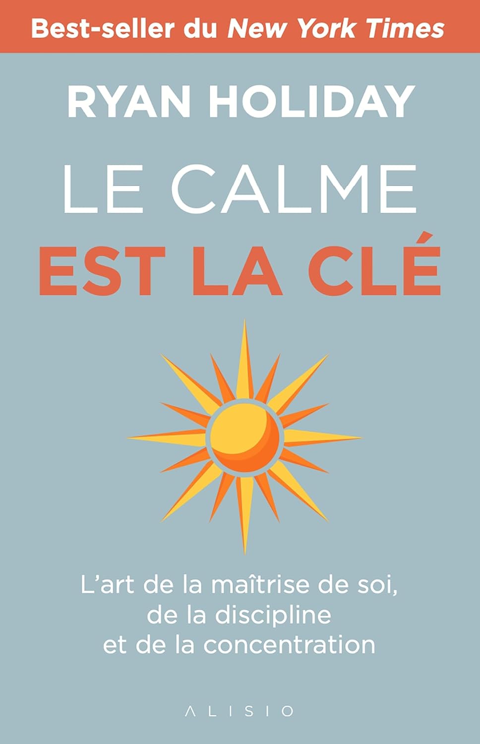 Le calme est la clé : l'art de la maîtrise de soi, de la discipline et de la concentration — Julien Fréchette